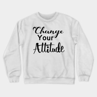 Change your attitude Crewneck Sweatshirt